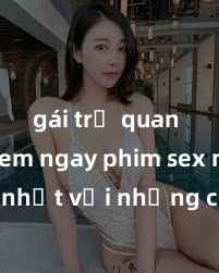 gái trẻ quan hệ Xem ngay phim sex mới nhất với những cảnh nóng hổi không thể bỏ lỡ! Cơ hội tận hưởng những khoảnh khắc đầy kích thích ngay hôm nay!