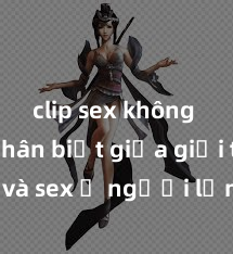clip sex không che Phân biệt giữa giới tính và sex ở người lớn: Tìm hiểu sự khác biệt và yếu tố quyết định