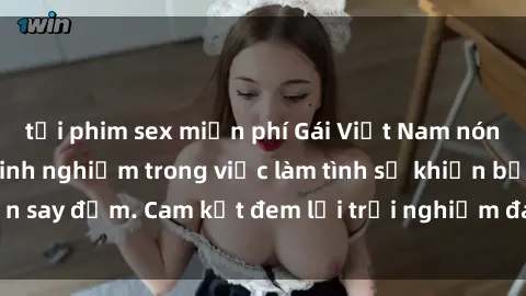 tải phim sex miễn phí Gái Việt Nam nóng bỏng và nhiều kinh nghiệm trong việc làm tình sẽ khiến bạn say đắm. Cam kết đem lại trải nghiệm đáng nhớ và hấp dẫn.