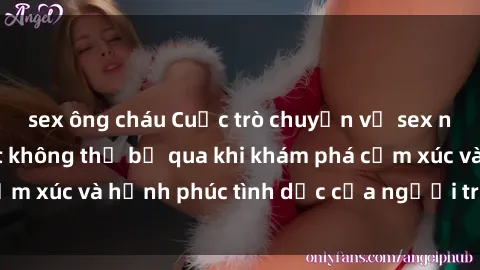 sex ông cháu Cuộc trò chuyện về sex người lớn: Bí mật không thể bỏ qua khi khám phá cảm xúc và hạnh phúc tình dục của người trưởng thành