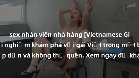 sex nhân viên nhà hàng [Vietnamese Girls Gangbang] Trải nghiệm khám phá với gái Việt trong một buổi gangbang hấp dẫn và không thể quên. Xem ngay để khám phá những khoảnh khắc đầy kích thích này!