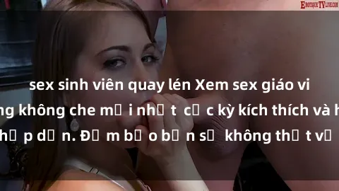 sex sinh viên quay lén Xem sex giáo viên vietsub cực nóng không che mới nhất  cực kỳ kích thích và hấp dẫn. Đảm bảo bạn sẽ không thất vọng khi thưởng thức.
