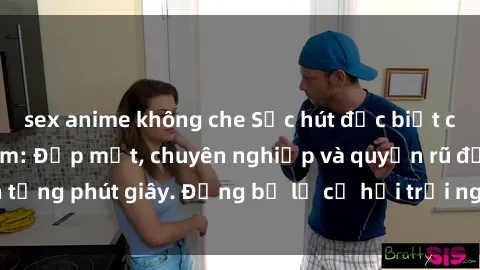 sex anime không che Sức hút đặc biệt của sexy tá Việt Nam: Đẹp mắt, chuyên nghiệp và quyến rũ đến từng phút giây. Đừng bỏ lỡ cơ hội trải nghiệm sự quyến rũ này!