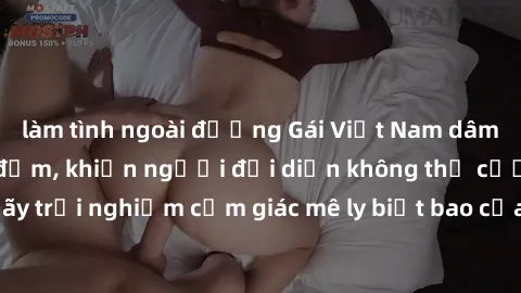 làm tình ngoài đường Gái Việt Nam dâm đãng làm tình say đắm, khiến người đối diện không thể cưỡng lại được. Hãy trải nghiệm cảm giác mê ly biết bao của phong cách yêu đương đậm chất dân tộc!