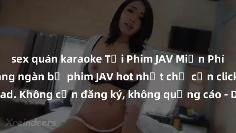 sex quán karaoke Tải Phim JAV Miễn Phí - Thưởng thức hàng ngàn bộ phim JAV hot nhất chỉ cần click download. Không cần đăng ký, không quảng cáo - Dễ dàng tải về và xem online!