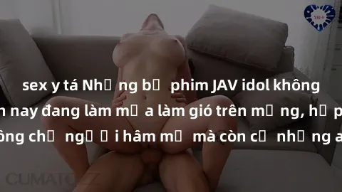 sex y tá Những bộ phim JAV idol không che hot nhất hiện nay đang làm mưa làm gió trên mạng, hấp dẫn không chỉ người hâm mộ mà còn cả những ai mới tìm hiểu về thể loại này!