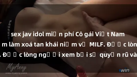 sex jav idol miễn phí Cô gái Việt Nam xinh đẹp và gợi cảm làm xoá tan khái niệm về MILF. Được lòng người xem bởi sự quyến rũ và dễ thương.