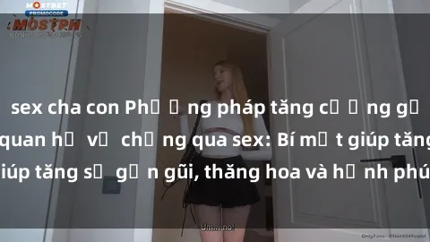 sex cha con Phương pháp tăng cường gắn kết trong mối quan hệ vợ chồng qua sex: Bí mật giúp tăng sự gần gũi, thăng hoa và hạnh phúc cho cặp đôi