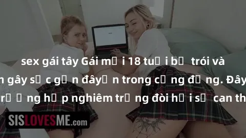 sex gái tây Gái mới 18 tuổi bị trói và bị hiếp dâm: Vụ án gây sốc gần đâyến trong cộng đồng. Đây là một trường hợp nghiêm trọng đòi hỏi sự can thiệp mạnh mẽ từ phía công lý.