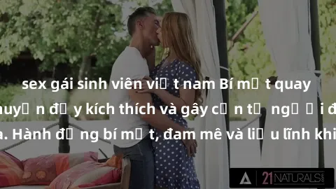sex gái sinh viên việt nam Bí mật quay lén làm tình: Câu chuyện đầy kích thích và gây cấn từ người đứng sau camera. Hành động bí mật, đam mê và liều lĩnh khiến cho tình yêu trở nên mãnh liệt hơn bao g
