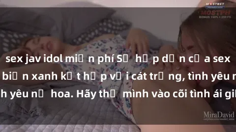 sex jav idol miễn phí Sự hấp dẫn của sex bãi biển: Khi sóng biển xanh kết hợp với cát trắng, tình yêu nở hoa. Hãy thả mình vào cõi tình ái giữa sóng biển!