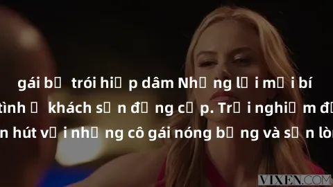 gái bị trói hiếp dâm Những lời mời bí mật: Gái Việt làm tình ở khách sạn đẳng cấp. Trải nghiệm độc đáo và cuốn hút với những cô gái nóng bỏng và sẵn lòng thỏa mãn mọi nhu cầu của bạn.