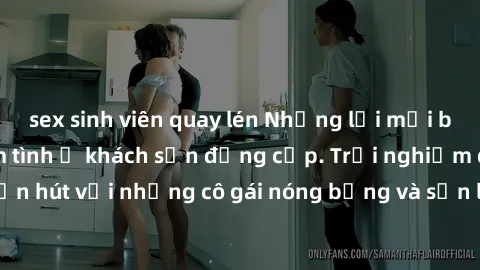 sex sinh viên quay lén Những lời mời bí mật: Gái Việt làm tình ở khách sạn đẳng cấp. Trải nghiệm độc đáo và cuốn hút với những cô gái nóng bỏng và sẵn lòng thỏa mãn mọi nhu cầu của bạn.