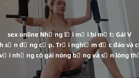 sex online Những lời mời bí mật: Gái Việt làm tình ở khách sạn đẳng cấp. Trải nghiệm độc đáo và cuốn hút với những cô gái nóng bỏng và sẵn lòng thỏa mãn mọi nhu cầu của bạn.