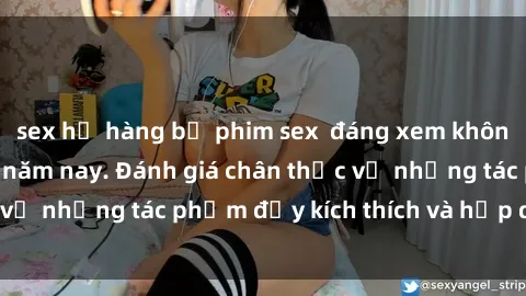 sex họ hàng bộ phim sex  đáng xem không thể bỏ lỡ trong năm nay. Đánh giá chân thực về những tác phẩm đầy kích thích và hấp dẫn này.