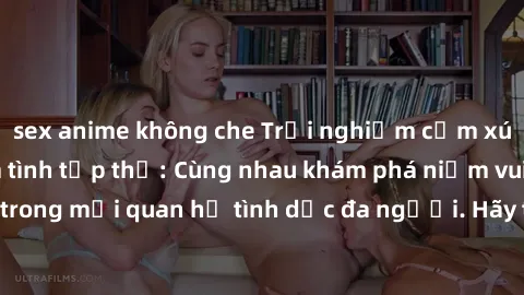 sex anime không che Trải nghiệm cảm xúc mới mẻ với làm tình tập thể: Cùng nhau khám phá niềm vui và sự mãnh liệt trong mối quan hệ tình dục đa người. Hãy thử ngay để biết cảm giác thú vị này!