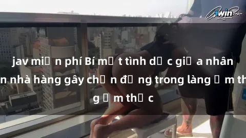 jav miễn phí Bí mật tình dục giữa nhân viên nhà hàng gây chấn động trong làng ẩm thực