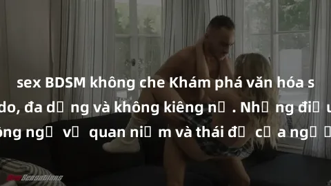 sex BDSM không che Khám phá văn hóa sex Bắc Âu: Sự tự do, đa dạng và không kiêng nể. Những điều không ngờ về quan niệm và thái độ của người Bắc Âu đối với tình dục.