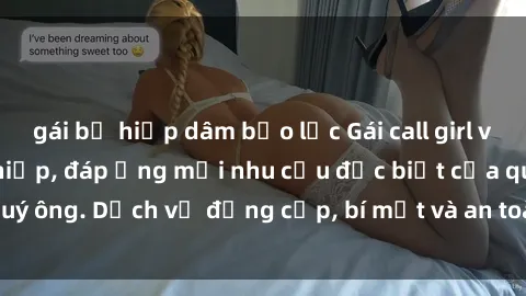 gái bị hiếp dâm bạo lực Gái call girl vip tư vấn chuyên nghiệp, đáp ứng mọi nhu cầu đặc biệt của quý ông. Dịch vụ đẳng cấp, bí mật và an toàn, hãy tìm hiểu ngay!