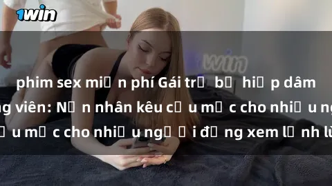 phim sex miễn phí Gái trẻ bị hiếp dâm bạo lực trong công viên: Nạn nhân kêu cứu mặc cho nhiều người đứng xem lạnh lùng