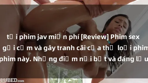 tải phim jav miễn phí [Review] Phim sex loli: Đánh giá về sự gợi cảm và gây tranh cãi của thể loại phim này. Những điểm nổi bật và đáng lưu ý khi xem phim loli.