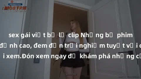 sex gái việt bị lộ clip Những bộ phim sex không che HD đỉnh cao, đem đến trải nghiệm tuyệt vời cho người xem.Đón xem ngay để khám phá những cảnh quay đẹp mắt và kích thích.