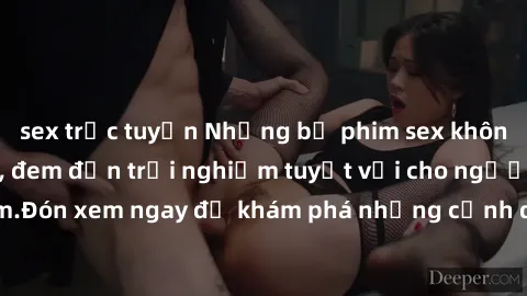 sex trực tuyến Những bộ phim sex không che HD đỉnh cao, đem đến trải nghiệm tuyệt vời cho người xem.Đón xem ngay để khám phá những cảnh quay đẹp mắt và kích thích.