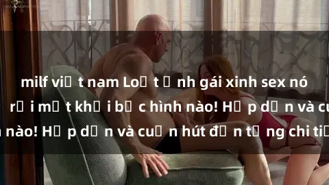 milf việt nam Loạt ảnh gái xinh sex nóng bỏng, không thể rời mắt khỏi bức hình nào! Hấp dẫn và cuốn hút đến từng chi tiết.