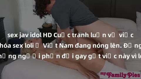 sex jav idol HD Cuộc tranh luận về việc có nên hợp pháp hóa sex loli ở Việt Nam đang nóng lên. Đồng thời, cũng có những người phản đối gay gắt việc này vì lo ngại về tác động tiêu cực lên trẻ em và xã