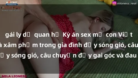 gái ly dị quan hệ Kỳ án sex mẹ con Việt Nam: Sự sở hữu và xâm phạm trong gia đình đầy sóng gió, câu chuyện đầy gai góc và đau lòng.