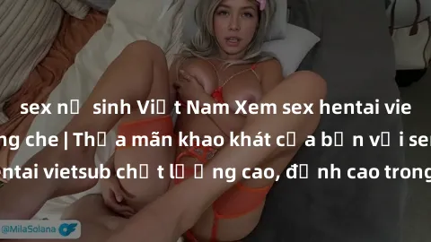 sex nữ sinh Việt Nam Xem sex hentai vietsub cực hot, không che | Thỏa mãn khao khát của bạn với series hentai vietsub chất lượng cao, đỉnh cao trong thể loại anime không che.