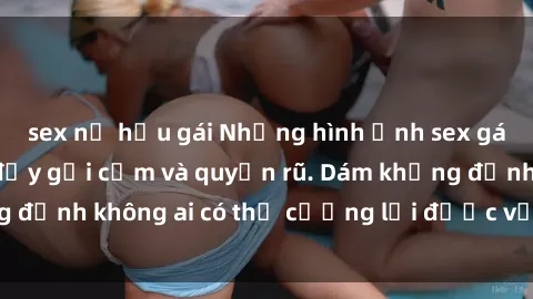 sex nữ hầu gái Những hình ảnh sex gái Việt xinh đẹp đầy gợi cảm và quyến rũ. Dám khẳng định không ai có thể cưỡng lại được vẻ đẹp của họ.