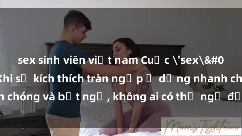 sex sinh viên việt nam Cuộc 'sex' trong thang máy: Khi sự kích thích tràn ngập ở dạng nhanh chóng và bất ngờ, không ai có thể ngờ được điều gì sẽ xảy ra!