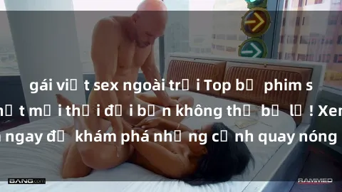 gái việt sex ngoài trời Top bộ phim sex Hàn Quốc hot nhất mọi thời đại bạn không thể bỏ lỡ! Xem ngay để khám phá những cảnh quay nóng bỏng, đầy nghẹt thở!