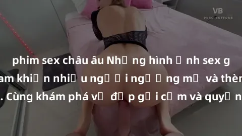 phim sex châu âu Những hình ảnh sex gái sinh viên Việt Nam khiến nhiều người ngưỡng mộ và thèm khát. Cùng khám phá vẻ đẹp gợi cảm và quyến rũ của những cô gái trẻ này.