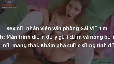sex nữ nhân viên văn phòng Gái Việt mang bầu và làm tình: Màn trình diễn đầy gợi cảm và nóng bỏng của phụ nữ mang thai. Khám phá cuộc sống tình dục đầy hấp dẫn và mới lạ của họ!