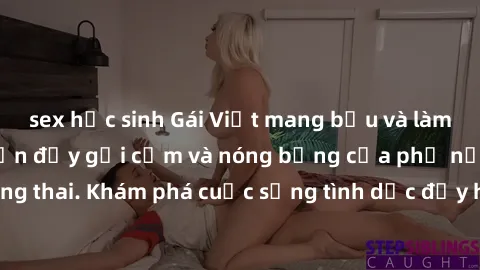 sex học sinh Gái Việt mang bầu và làm tình: Màn trình diễn đầy gợi cảm và nóng bỏng của phụ nữ mang thai. Khám phá cuộc sống tình dục đầy hấp dẫn và mới lạ của họ!