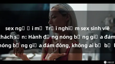 sex người mỹ Trải nghiệm sex sinh viên sôi động trong khách sạn: Hành động nóng bỏng giữa đám đông, không ai bị bỏ lỡ