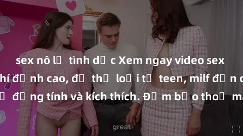 sex nô lệ tình dục Xem ngay video sex không che miễn phí đỉnh cao, đủ thể loại từ teen, milf đến các cảnh quan hệ đồng tính và kích thích. Đảm bảo thoả mãn mọi khả năng kích thích của bạn!