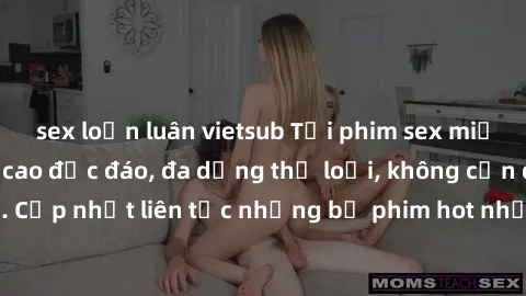 sex loạn luân vietsub Tải phim sex miễn phí chất lượng cao độc đáo, đa dạng thể loại, không cần đăng ký tài khoản. Cập nhật liên tục những bộ phim hot nhất trên thị trường. Sự lựa chọn hàng đầu cho ng