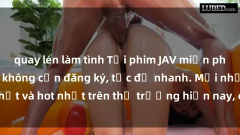 quay lén làm tình Tải phim JAV miễn phí chất lượng cao, không cần đăng ký, tốc độ nhanh. Mới nhất và hot nhất trên thị trường hiện nay, cập nhật hàng ngày.
