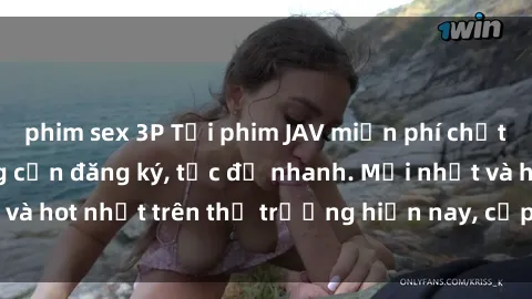 phim sex 3P Tải phim JAV miễn phí chất lượng cao, không cần đăng ký, tốc độ nhanh. Mới nhất và hot nhất trên thị trường hiện nay, cập nhật hàng ngày.