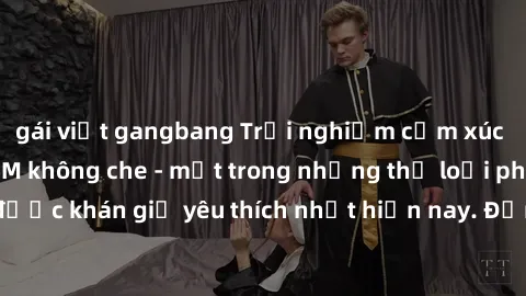 gái việt gangbang Trải nghiệm cảm xúc thăng hoa với jav SM không che - một trong những thể loại phim người lớn được khán giả yêu thích nhất hiện nay. Đảm bảo đem lại sự hấp dẫn, kích thích tối đa cho