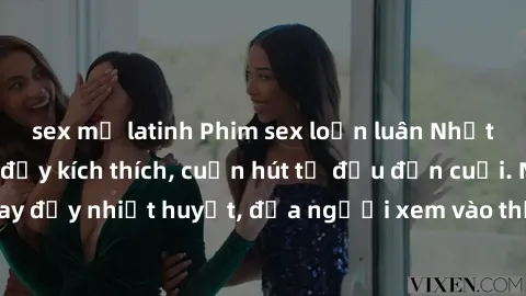 sex mỹ latinh Phim sex loạn luân Nhật Bản: Hành động đầy kích thích, cuốn hút từ đầu đến cuối. Những cảnh quay đầy nhiệt huyết, đưa người xem vào thế giới độc đáo của tình thân. Đừng bỏ lỡ!