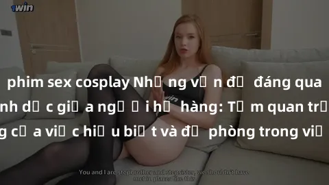 phim sex cosplay Những vấn đề đáng quan tâm về quan hệ tình dục giữa người họ hàng: Tầm quan trọng của việc hiểu biết và đề phòng trong việc tiếp xúc trong gia đình.