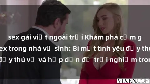 sex gái việt ngoài trời Khám phá cảm giác mới mẻ với sex trong nhà vệ sinh: Bí mật tình yêu đầy thú vị và hấp dẫn để trải nghiệm trong đêm hôm nay!