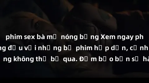 phim sex bà mẹ nóng bỏng Xem ngay phim sex bukkake hàng đầu với những bộ phim hấp dẫn, cảnh quay nóng bỏng không thể bỏ qua. Đảm bảo bạn sẽ hài lòng với trải nghiệm mới lạ này!