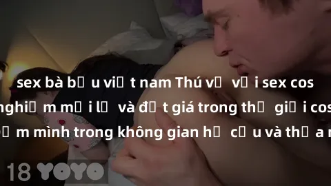 sex bà bầu việt nam Thú vị với sex cosplay anime: Trải nghiệm mới lạ và đắt giá trong thế giới cosplay! Đắm mình trong không gian hư cấu và thỏa mãn niềm đam mê của bạn!