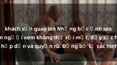 khách sạn quay lén Những bức ảnh sexy tá gợi cảm khiến người xem không thể rời mắt, đầy sức hấp dẫn và quyến rũ. Đừng bỏ lỡ các hình ảnh nóng bỏng này!