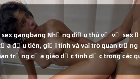 sex gangbang Những điều thú vị về sex ở Bắc Âu: Sự mở cửa đầu tiên, giới tính và vai trò quan trọng của giáo dục tình dục trong các quốc gia này.